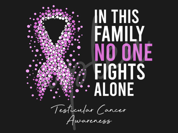 Testicular cancer svg,in this family no one fights alone svg,testicular cancer awareness svg, light purple ribbon svg,fight cancer svg, awareness tshirt svg, digital files