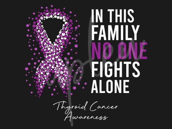 Thyroid cancer svg,in this family no one fights alone svg,thyroid cancer awareness svg, purple ribbon svg, fight cancer svg,digital files t shirt designs for sale