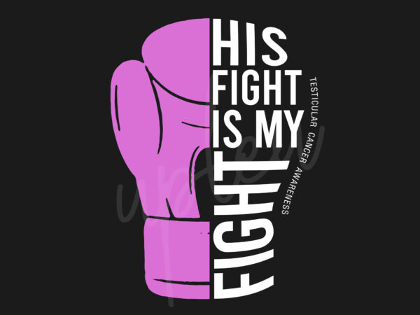 His fight is my fight for testicular cancer svg, testicular cancer awareness svg, light purple ribbon svg, fight cancer svg, awareness tshirt svg, digital files