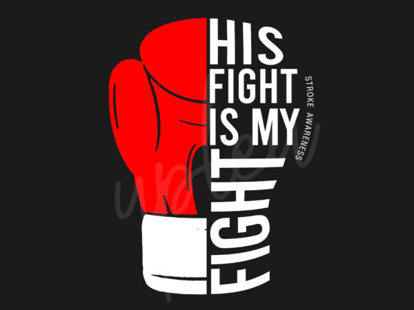 His fight is my fight for stroke svg,stroke awareness svg, red ribbon svg, fight cancer svg, awareness tshirt svg, digital files