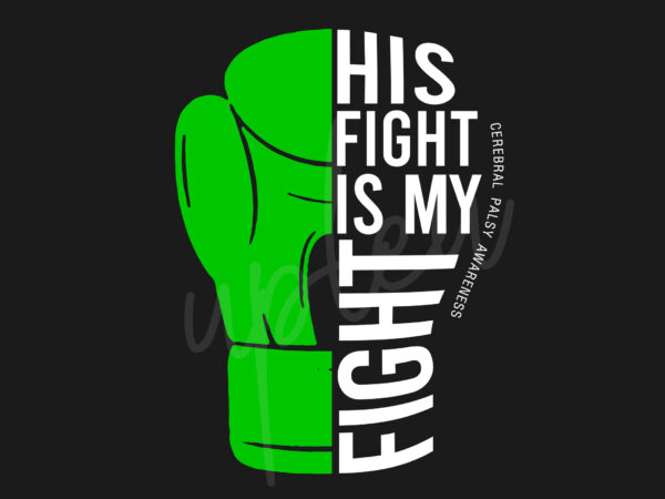 His fight is my fight for cerebral palsy svg, celebral palsy awareness svg, green ribbon svg, fight cancer svg, awareness tshirt svg, digital files