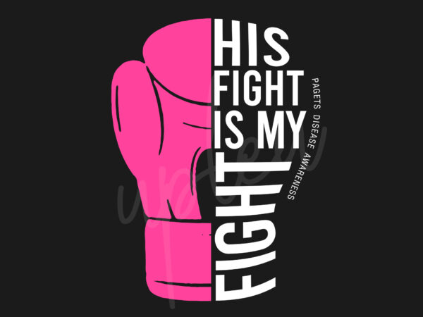 His fight is my fight for pagets disease svg, pagets disease awareness svg, pink ribbon svg, fight cancer svg, awareness tshirt svg, digital files