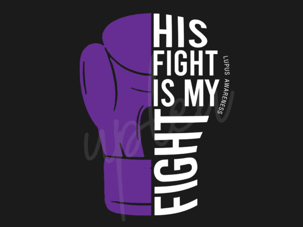 His fight is my fight for lupus svg, lupus awareness svg, purple ribbon svg, fight cancer svg, awareness tshirt svg, digotal files