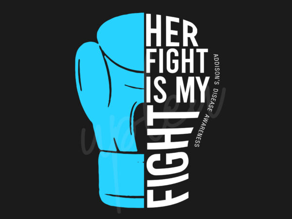 Her fight is my fight for addison’s disease svg, addison’s disease awareness svg, light blue ribbon svg, fight cancer svg, awareness tshirt svg, digital files