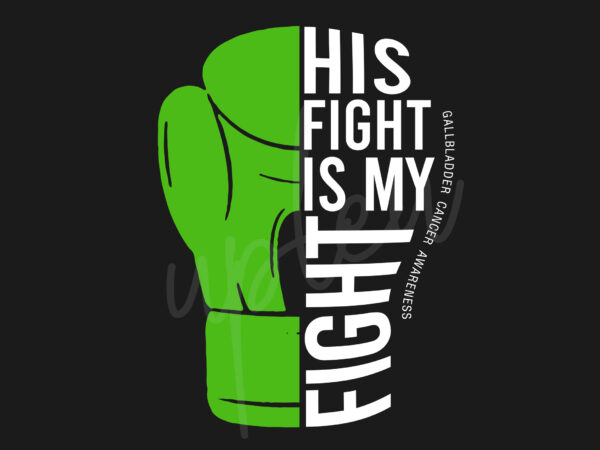 His fight is my fight for gallbladder cancer svg, gallbladder cancer awareness svg, green ribbon svg, fight cancer svg, awareness tshirt svg, digital files