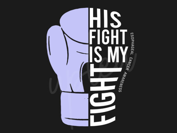 His fight is my fight for esophageal cancer svg, esophageal awareness svg, periwinkle ribbon svg, fight cancer svg, awareness tshirt svg, digital files