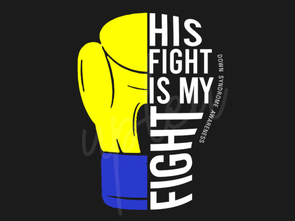 His fight is my fight for down syndrome svg, down syndrome awareness svg, yellow and blue ribbon svg, fight cancer svg, awareness tshirt svg, digital files