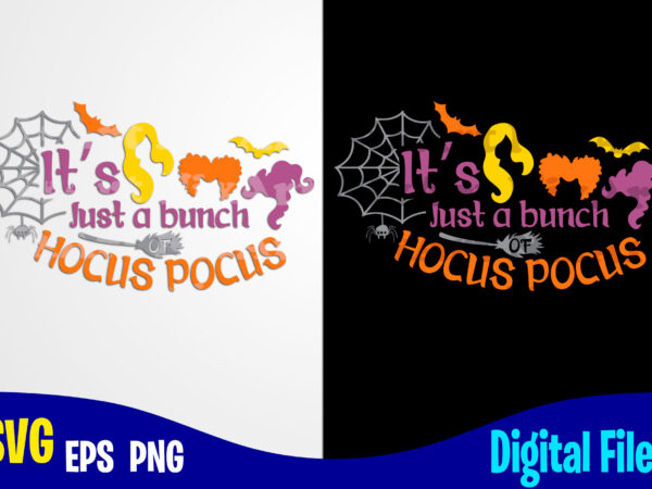 It’s just a bunch of hocus pocus, hocus pocus svg, halloween, halloween svg, sanderson sisters, funny halloween design svg eps, png files for cutting machines and print t shirt designs