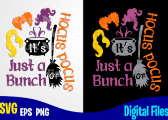 It’s Just A Bunch Of Hocus Pocus, Sanderson Sisters svg, Happy Halloween, Halloween, Halloween svg, Funny Halloween design svg eps, png files for cutting machines and print t shirt designs