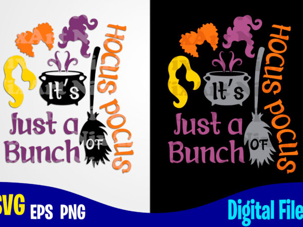 It’s just a bunch of hocus pocus, sanderson sisters svg, happy halloween, halloween, halloween svg, funny halloween design svg eps, png files for cutting machines and print t shirt designs
