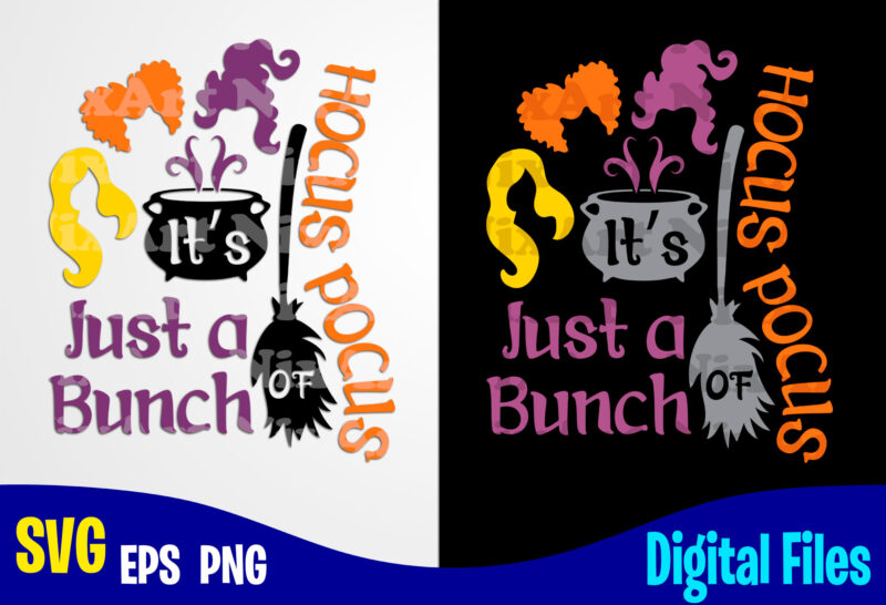 It's Just A Bunch Of Hocus Pocus, Sanderson Sisters svg, Happy Halloween, Halloween, Halloween svg, Funny Halloween design svg eps, png files for cutting machines and print t shirt designs