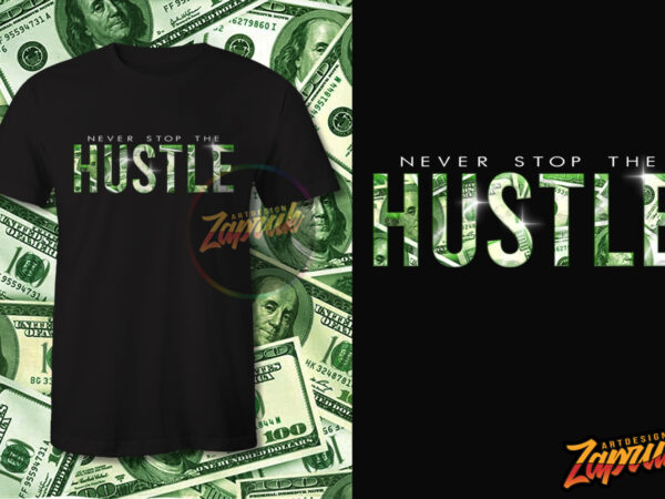 Never stop the hustle dollar effect tshirt design for sale