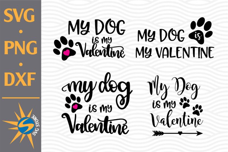 My Dog Is My Valentine SVG, PNG, DXF Digital Files