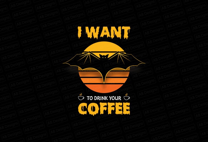 I want to drink your coffee, bat want to drink your coffee T-Shirt Design
