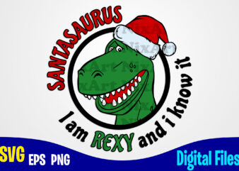 Santasaurus, I am Rexy and I Know It, Santa, Santa svg, Rex, Rex svg, Christmas svg, Funny Christmas design svg eps, png files for cutting machines and print t shirt