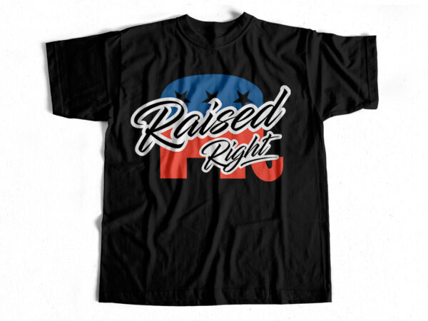 Raised right t shirt design for republicans – usa – america