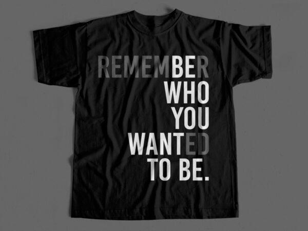 Remember who you wanted to be – creative typography t-shirt design for sale