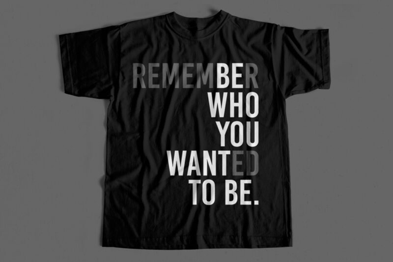 Remember Who You Wanted To Be – Creative Typography T-shirt design for sale