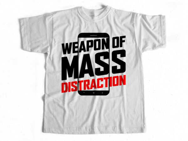 Weapon of mass distraction – mobile phone – trending t shirt design