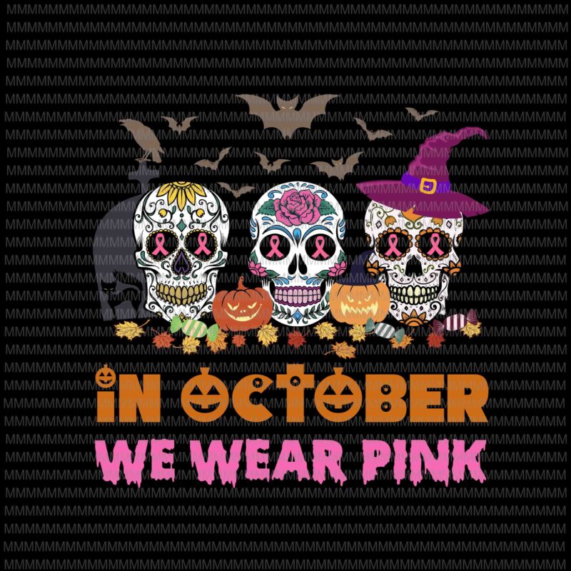 In October We Wear Pink Halloween svg, cut files, Halloween svg, Cancer Awareness Pink svg, Sugar Skull svg, png, dxf, eps, ai files