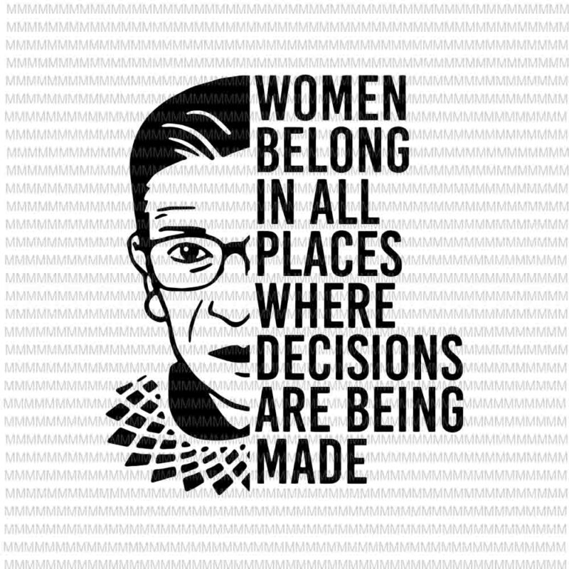 Ruth Bader Ginsburg svg, RBG svg, Women belong in all places where decisions are being made svg,