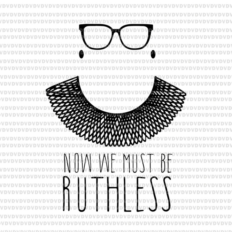 Now we must be Ruthless , Ruth bader ginsburg svg, RBG svg, Ruth bader ginsburg, Ruth bader ginsburg png , RBG vector, Ruth bader ginsburg vector, RBG design