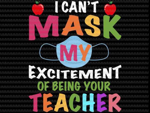 I can’t mask my excitement of being your teacher svg, funny teacher svg, back to school svg, first day of school, svg for cricut silhouette t shirt design for sale