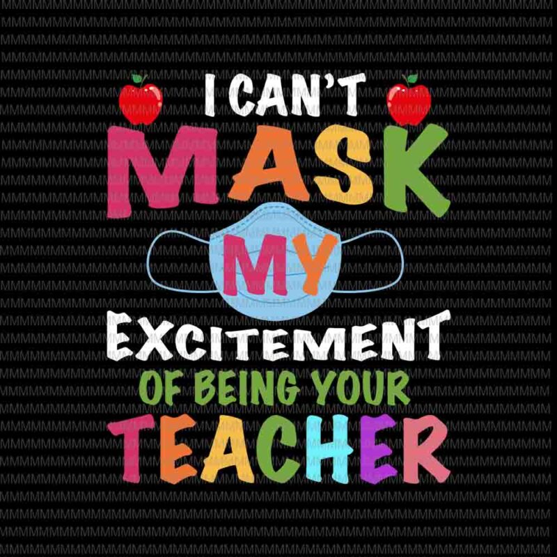 I Can’t Mask My Excitement of being your Teacher svg, funny teacher svg, back to school svg, First Day Of School, svg for Cricut Silhouette