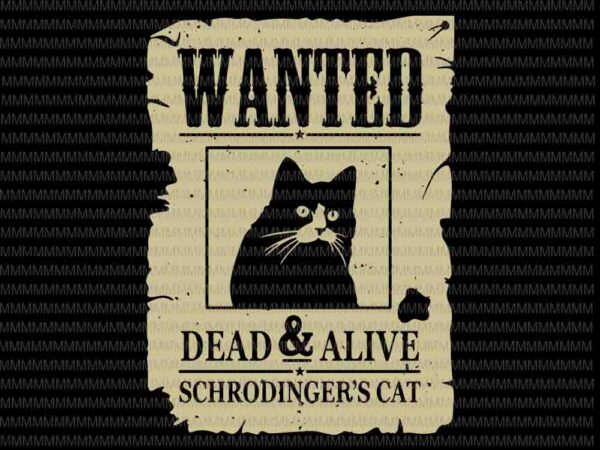 Wanted dead or alive schrodinger’s cat svg, funny cat svg, black cat svg, funny quote svg, svg for cricut silhouette t shirt design for sale