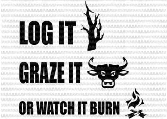 Log It Graze It Or Watch It Burn svg, Help Prevent Forest Fires svg, png, dxf, eps. ai files