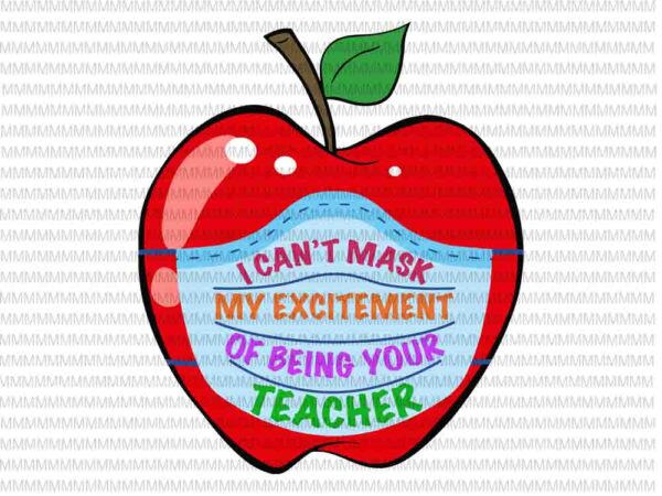 I can’t mask my excitement of being your teacher svg, funny teacher svg, back to school svg, first day of school svg, png, dxf, eps, ai files t shirt design for sale