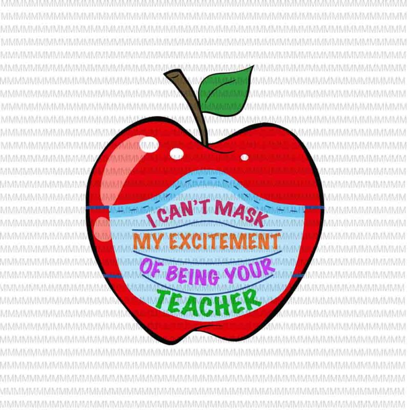 Download I Can T Mask My Excitement Of Being Your Teacher Svg Funny Teacher Svg Back To School Svg First Day Of School Svg Png Dxf Eps Ai Files Buy T Shirt Designs