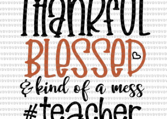 Thankful blessed kind of a mess teacher svg, Thankful blessed kind of a mess teacher, teacher svg, teacher vector, png, eps, dxf file