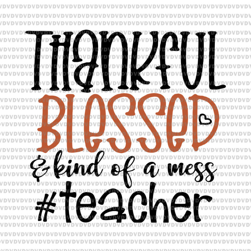 Thankful blessed kind of a mess teacher svg, Thankful blessed kind of a mess teacher, teacher svg, teacher vector, png, eps, dxf file