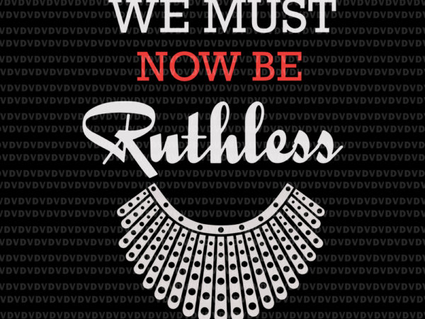 We must now be ruthless svg, ruth bader ginsburg svg, rbg svg, ruth bader ginsburg, ruth bader ginsburg png , rbg vector, ruth bader ginsburg vector, rbg design