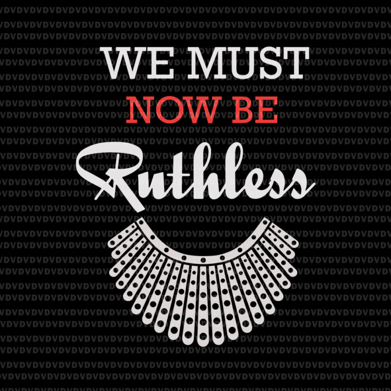 We must now be Ruthless svg, Ruth bader ginsburg svg, RBG svg, Ruth bader ginsburg, Ruth bader ginsburg png , RBG vector, Ruth bader ginsburg vector, RBG design