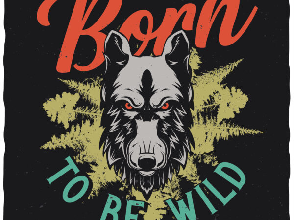 Born to be wild. editable t-shirt design.