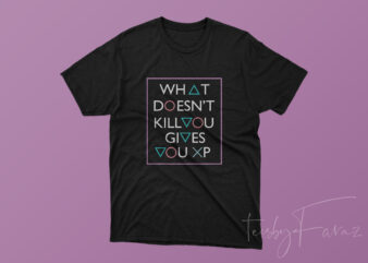 What Does not kill you gives you XP Gamer lifestyle t shirt design for sale