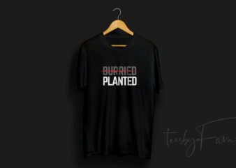 Burried | Planted – Motivational T Shirt design for sale