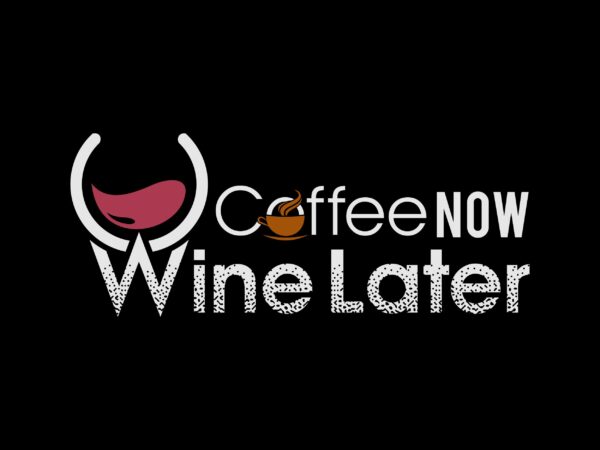Coffee now wine later vector t-shirt design template