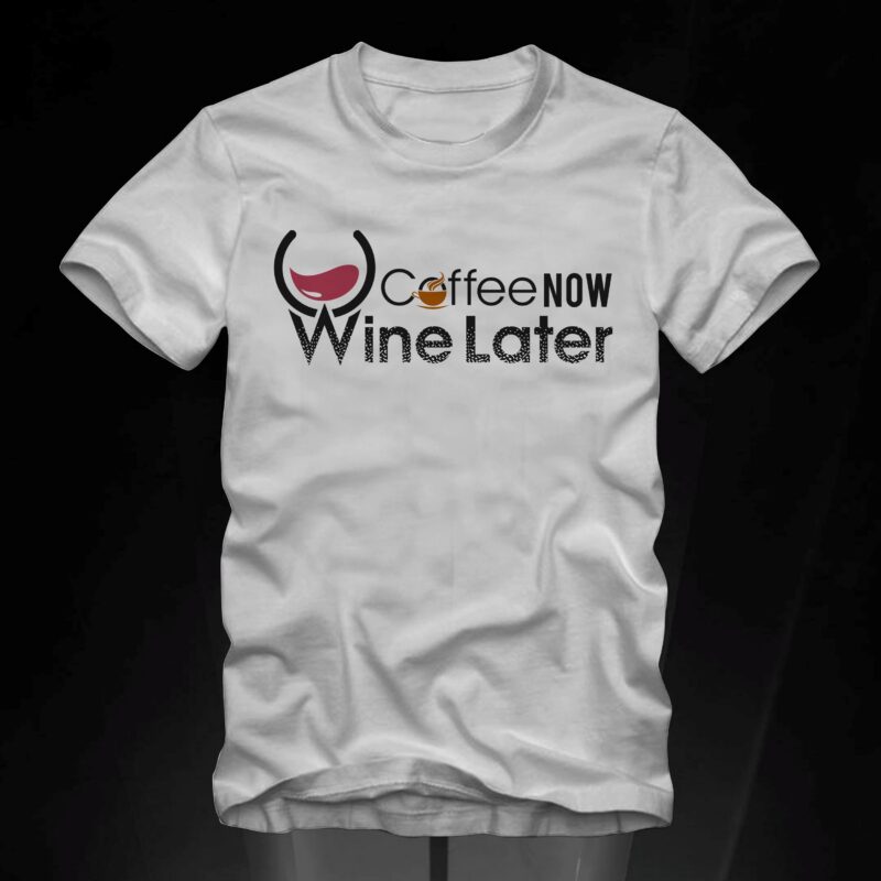 coffee now wine later vector t-shirt design template