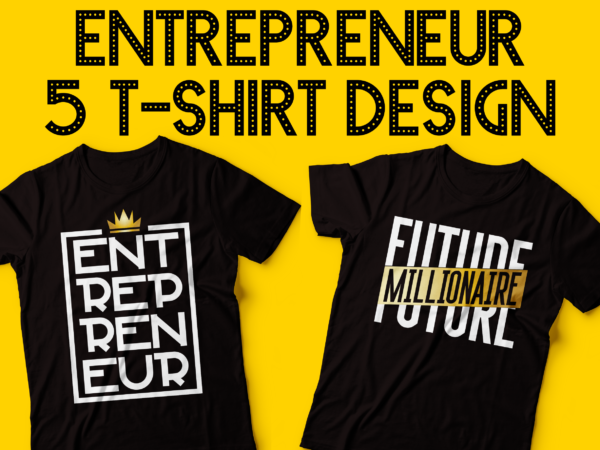 Entrepreneur tshirt design bundle | five tshirt design | future millionaire | the entrepreneur