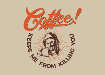 coffee keeps me from killing you t shirt vector file