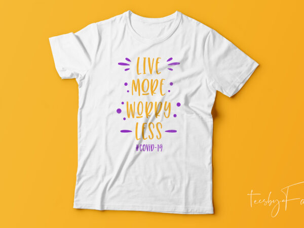 Live more worry less | t shirt template for sale