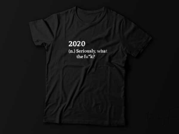 2020 | seriously what the fuck | definition t shirt design top trending, best selling