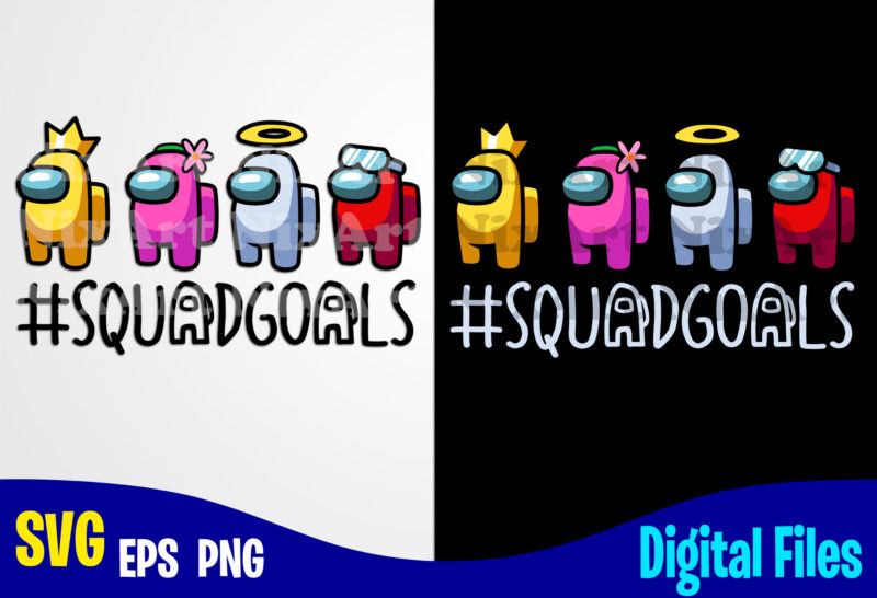 Among Us, Squadgoals, Among us svg, Funny Among Us design svg eps, png files for cutting machines and print t shirt designs for sale t-shirt design png