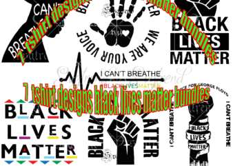 7 Bundles tshirt designs black lives matter bundles 9.99$ vector, black lives matter vector, black lives matter svg, i can’t breathe svg, justice for george floyd svg, george floyd svg,