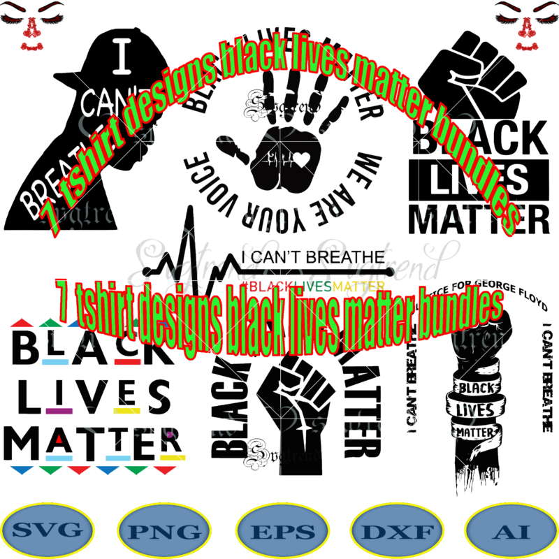 7 Bundles tshirt designs black lives matter bundles 9.99$ vector, black lives matter vector, black lives matter svg, i can’t breathe svg, justice for george floyd svg, george floyd svg,