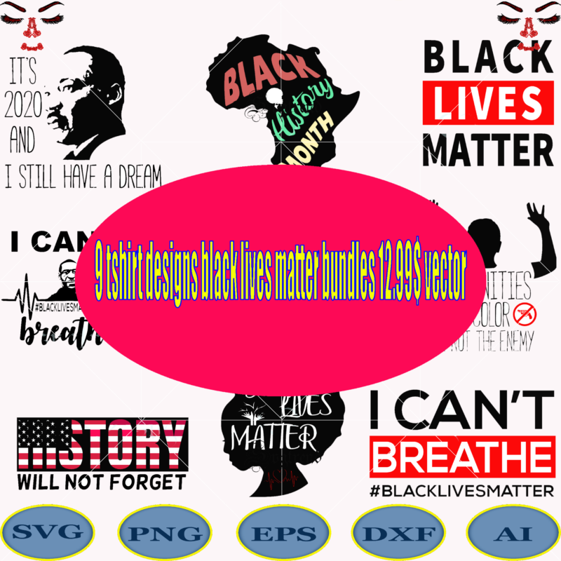 9 bundles tshirt designs black lives matter bundles vector, black lives matter vector, black lives matter svg, i can’t breathe svg, justice for george floyd svg, george floyd svg, george