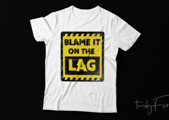 Blame it on the lag |. Game lover t shirt design for sale